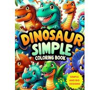 Dinosaur Simple Coloring Book for Kids: Prehistoric Adventure, Simple And Big Illustrations, Adorable Dino World Is A Perfect Gift for Boys & Girls