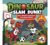 Dinosaur Slam Dunk! Epic Sports Dinosaurs Coloring Book: 50 Fierce Dinosaurs Crushing Basketball, Soccer, Football, Hockey, Baseball & More For Kids Ages 5-10