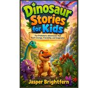 Dinosaur Stories for Kids: Fun Prehistoric Adventures That Teach Courage, Friendship, and Imagination