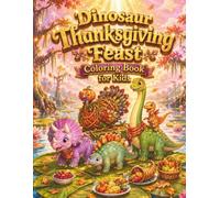 Dinosaur Thanksgiving Feast Coloring Book for Kids: A Fun Fall Harvest Coloring Adventure with Cute Prehistoric Dinosaurs, Pumpkins, and Autumn Leaves for Creative Little Hands