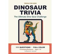 Dinosaur Trivia for Kids: The Ultimate Dino Quiz Challenge - 111 Questions, 15 Amazing Dinosaurs & Full-Color Picture Rounds for Ages 7-12