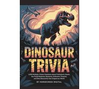 Dinosaur Trivia: The Unexplained, The Absurd, and The True