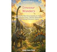 Dinosaur Wonders: A Colorful Mini-Encyclopedia for Kids Filled with Fun Facts, Vibrant Illustrations, and Amazing Prehistoric Giants (Little Explorers' Encyclopedia)