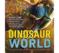 Dinosaur World : Over 1,200 Amazing Dinosaurs, Famous Fossils, and the Latest Discoveries from the Prehistoric Era