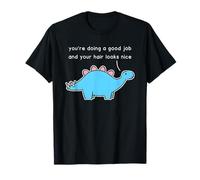Dinosaur You’re Doing A Good Job And Your Hair Looks Nice T-Shirt