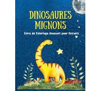 Dinosaures Mignons - Livre de Coloriage Amusant pour Enfants: Explore le monde des dinosaures rigolos à travers 50 pages de coloriage - Pour enfants de 3 à 8 ans | French Edition