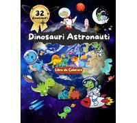Dinosauri Astronauti - Avventure da Colorare nello Spazio per Bambini: 32 figure (Lo Straordinario Mondo degli Animali)