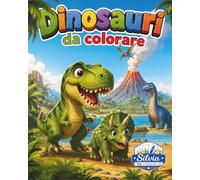 Dinosauri da colorare: Divertiti, colora e scopri il Mondo Preistorico! (Silvia: Tra Linee e Colori)