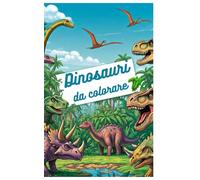 Dinosauri da colorare . Scopri, colora e imparare i nomi dei dinosauri: Un libro da colorare per adulti e bambini.
