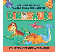Dinosauri Favola della buonanotte Versione Italiana: Fiaba illustrata per bambini, per neonati e bambini, 72 pagine, illustrazione di dinosauri in una grande avventura (Storia infantile)