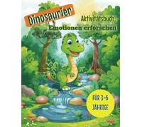 Dinosaurier-Aktivitätsbuch: Emotionen entdecken für Vorschulkinder (Alter 3-6): Emotionale Intelligenz für Jungen (Aktivitätsbuch über Gefühle: Emotionen erforschen)