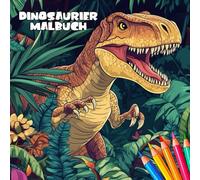Dinosaurier-Malbuch für Kinder ab 6 Jahren - 50 realistische Motive zum Ausmalen: Malspaß mit T-Rex, Triceratops & Co. - entdecke die Welt der Dinosaurier mit Farbe