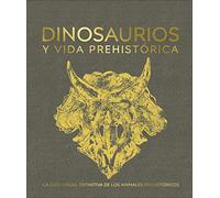 Dinosaurios y vida prehistórica: La guía visual definitiva de los animales prehistóricos (Enciclopedia visual)