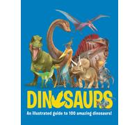Dinosaurs : An illustrated guide to 100 amazing dinosaurs