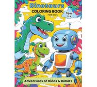 Dinosaurs and Robots Coloring Book for Kids Ages 5-7: Fun Adventures Across Time and Space: 51 Exciting Pages to Color and Spark Creativity for Boys and Girls (Dinosaurs Coloring Books for Kids 5-7)