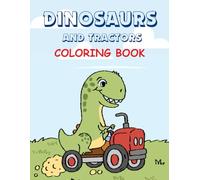 Dinosaurs and Tractors Coloring Book: A Fun Jurassic Adventure That Includes 50 Coloring Pages For Kids & Toddlers Age 3 - 6