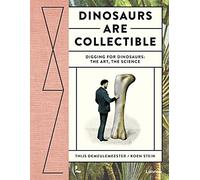 Dinosaurs are Collectible: Digging for Dinosaurs: the Art, the Science (Wunderkammer)