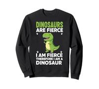 Dinosaurs Are Fierce I Am Fierce Therefore I Am A Dinosaur Sweatshirt