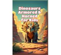 Dinosaurs Armored and Horned for Kids: Facts About Triceratops, Stegosaurus, Ankylosaurus, Ceratopsians, Plates, Spikes, Frills and Defense (Dinosaurs Basic For Kids)