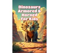 Dinosaurs Armored and Horned for Kids: Facts About Triceratops, Stegosaurus, Ankylosaurus, Ceratopsians, Plates, Spikes, Frills and Defense (Dinosaurs Basic For Kids)