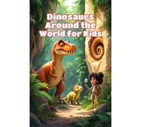 Dinosaurs Around the World for Kids: A Continent-by-Continent Journey Through Fossil Discoveries, Prehistoric Habitats, and Ancient Giants: 15 (Dinosaurs Basic For Kids)
