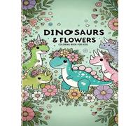Dinosaurs Awesome Coloring Book for Boys and Girls : Over 100 Coloring Activity featuring Dinosaurs and Flowers... Ages 6, 7, 8, 9, 10, 11, 12, and Teens!: Coloring Book for kids