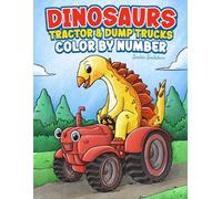 Dinosaurs Color by Number: Tractor, Dump Trucks, Construction Vehicles & Things That Go Coloring Book for Kids, Boys & Girls Ages 4-8