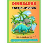 DINOSAURS Coloring Adventure: Color, trace, and design your own dinosaurs: While learning and having fun. A prehistoric coloring adventure that builds ... handwriting skills, and dinosaur knowledge.