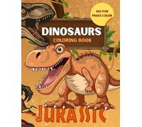 Dinosaurs Coloring Book: 100 Fun Jurassic Pages for Kids Ages 6-10