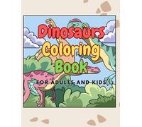 Dinosaurs Coloring Book for Adults and Kids: Playful Dinosaur Scenes for Adults and Kids Ages | Explore & Color 40+ Species with Fun Facts