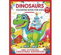 Dinosaurs Coloring Book for Kids 5-7: The Ultimate Christmas Adventure - A Magical Holiday Journey of Joy and Wonder for Boys and Girls with 51 Fun ... Color (Dinosaurs Coloring Books for Kids 5-7)