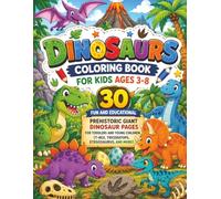 Dinosaurs Coloring Book for Kids Ages 3-8: Dinosaurs Coloring Book for Kids Ages 3-8: 30 Fun and Educational Prehistoric Giant Dinosaur Pages for ... (T-Rex, Triceratops, Stegosaurus, and More!)