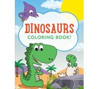 DINOSAURS COLORING BOOK: Have Fun Coloring and Discover the Dinosaurs