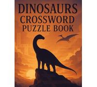 Dinosaurs Crossword Puzzle Book for Adults and Teens: Challenging Dinosaur-Themed Crosswords for Brain Training, Relaxation, and Prehistoric Fun