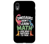 Dinosaurs Did Not Learn Math Look What Happened Students Case for iPhone XR