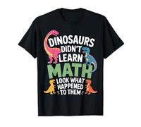 Dinosaurs Did Not Learn Math Look What Happened Students T-Shirt
