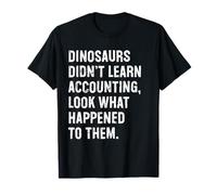Dinosaurs Didn't Learn Accounting Funny Accountant T-Shirt