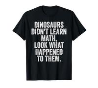 Dinosaurs Didn't Learn Math Funny Mathematics Idea T-Shirt