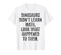 Dinosaurs Didn't Learn Math Funny Mathematics Idea T-Shirt