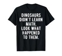 Dinosaurs Didn't Learn Math Funny Mathematics Idea T-Shirt