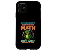 Dinosaurs Didnt Learn Math Look What Happened To them Case for iPhone 11