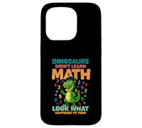 Dinosaurs Didnt Learn Math Look What Happened To them Case for iPhone 15 Pro