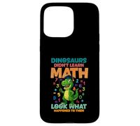 Dinosaurs Didnt Learn Math Look What Happened To them Case for iPhone 15 Pro Max