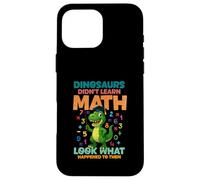 Dinosaurs Didnt Learn Math Look What Happened To them Case for iPhone 16 Pro Max