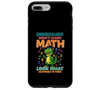 Dinosaurs Didnt Learn Math Look What Happened To them Case for iPhone 7 Plus/8 Plus
