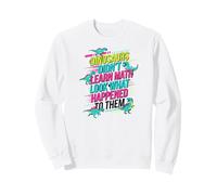Dinosaurs Didnt Learn Math Look What Happened to Them Sweatshirt