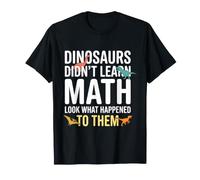 Dinosaurs Didn't Learn Math Look What Happened to Them T-Shirt