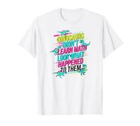 Dinosaurs Didnt Learn Math Look What Happened to Them T-Shirt