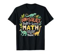 Dinosaurs Didn't Learn Math Look What Happened to Them T-Shirt