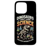 Dinosaurs Didn't Learn Science Look What Happened To Them Case for iPhone 15 Pro Max